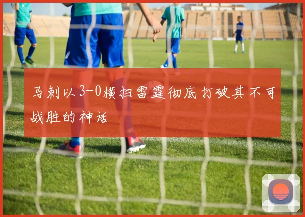 马刺以3-0横扫雷霆彻底打破其不可战胜的神话