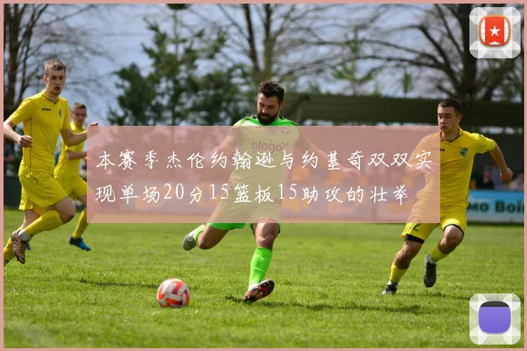 本赛季杰伦约翰逊与约基奇双双实现单场20分15篮板15助攻的壮举