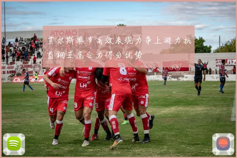 贾尔斯单节高效表现力争上游力抗首钢五虎合力得分优势
