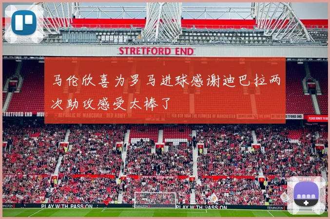 马伦欣喜为罗马进球感谢迪巴拉两次助攻感受太棒了