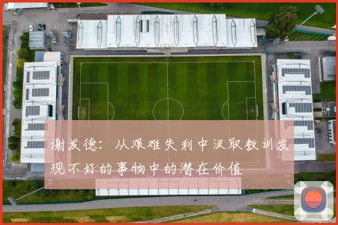 谢泼德：从艰难失利中汲取教训发现不好的事物中的潜在价值