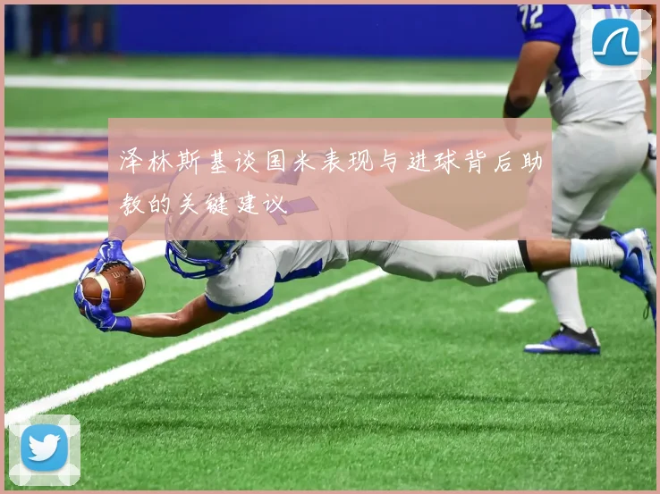 泽林斯基谈国米表现与进球背后助教的关键建议