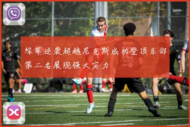 绿军逆袭超越尼克斯成功登顶东部第二名展现强大实力